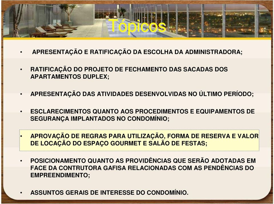 CONDOMÍNIO; APROVAÇÃO DE REGRAS PARA UTILIZAÇÃO, FORMA DE RESERVA E VALOR DE LOCAÇÃO DO ESPAÇO GOURMET E SALÃO DE FESTAS; POSICIONAMENTO QUANTO AS