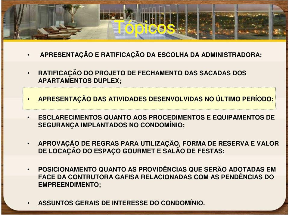 CONDOMÍNIO; APROVAÇÃO DE REGRAS PARA UTILIZAÇÃO, FORMA DE RESERVA E VALOR DE LOCAÇÃO DO ESPAÇO GOURMET E SALÃO DE FESTAS; POSICIONAMENTO QUANTO AS