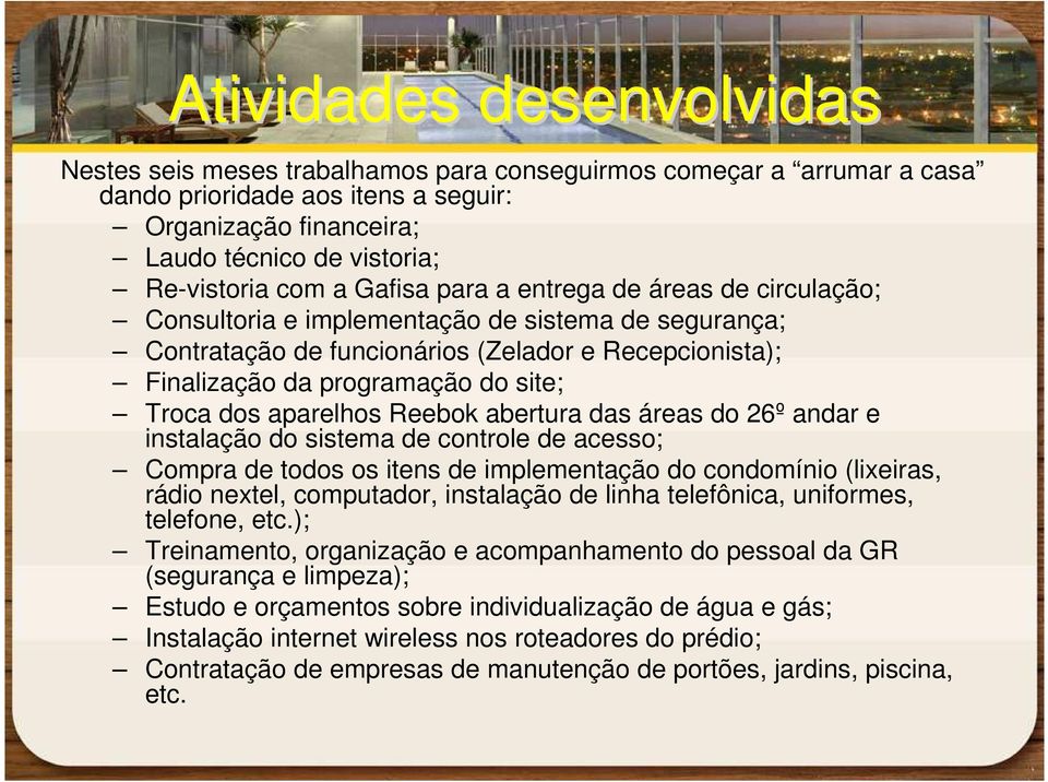 Troca dos aparelhos Reebok abertura das áreas do 26º andar e instalação do sistema de controle de acesso; Compra de todos os itens de implementação do condomínio (lixeiras, rádio nextel, computador,