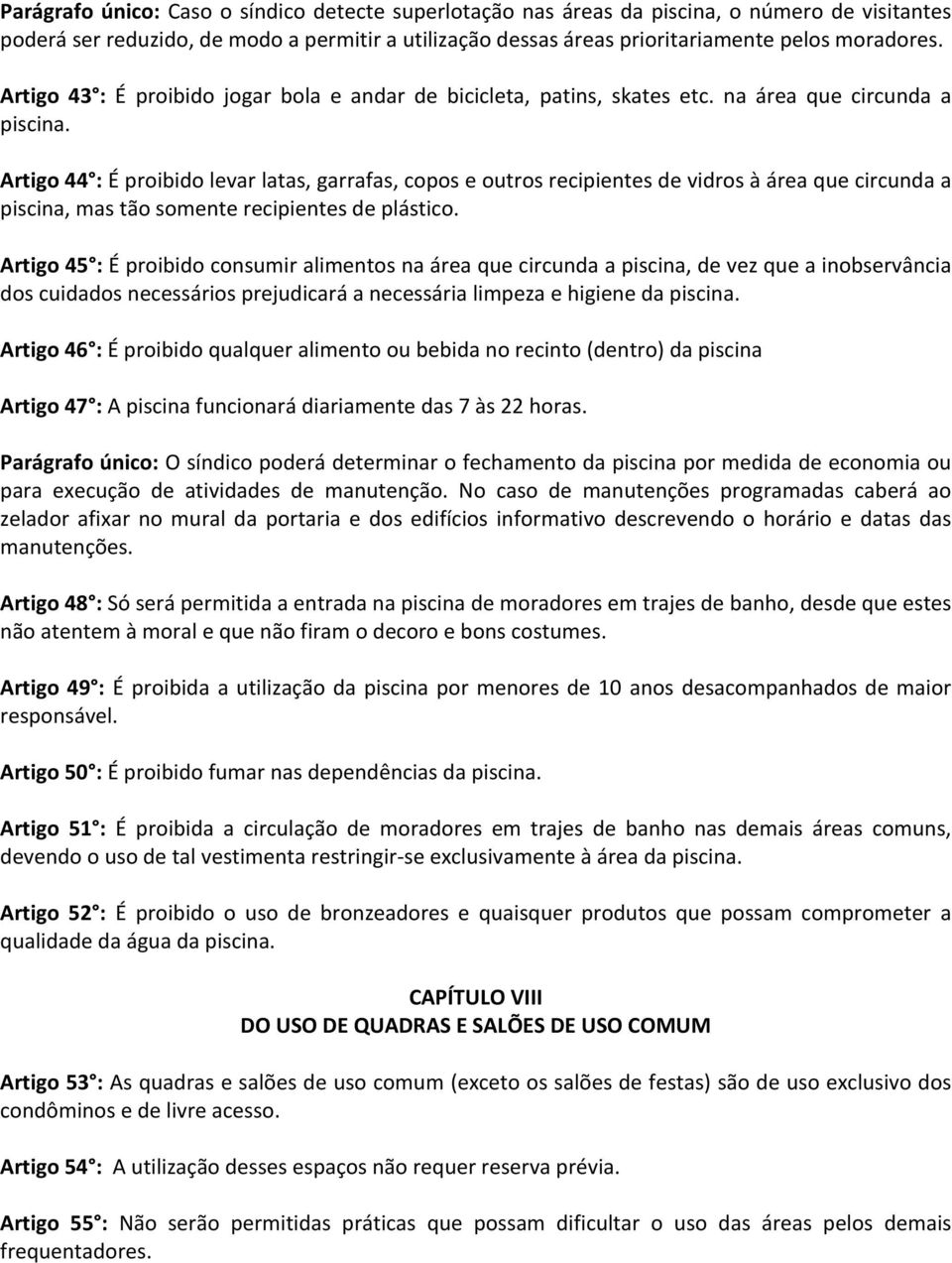 Artigo 44 : É proibido levar latas, garrafas, copos e outros recipientes de vidros à área que circunda a piscina, mas tão somente recipientes de plástico.