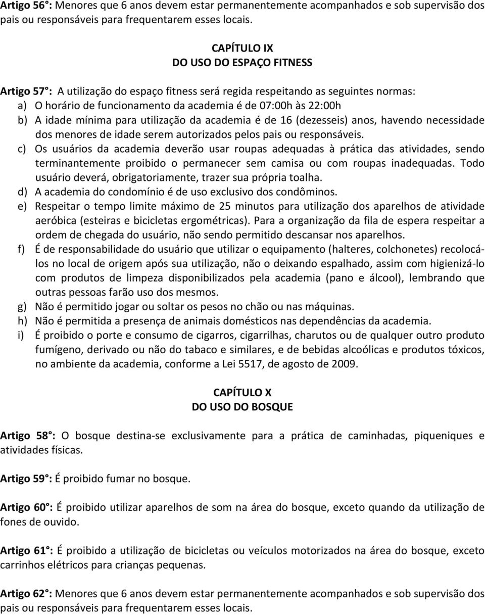 mínima para utilização da academia é de 16 (dezesseis) anos, havendo necessidade dos menores de idade serem autorizados pelos pais ou responsáveis.