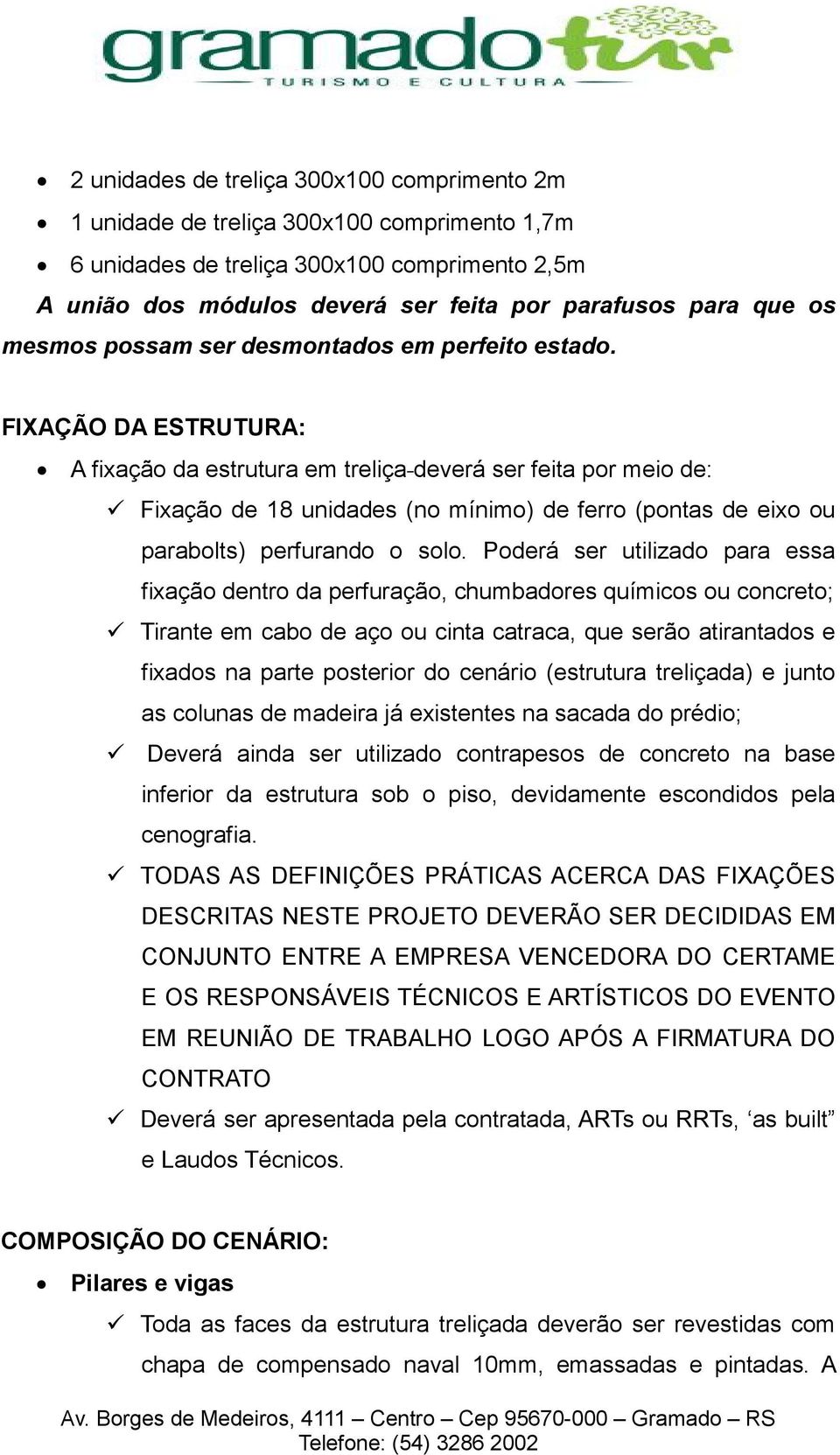 FIXAÇÃO DA ESTRUTURA: A fixação da estrutura em treliça deverá ser feita por meio de: Fixação de 18 unidades (no mínimo) de ferro (pontas de eixo ou parabolts) perfurando o solo.