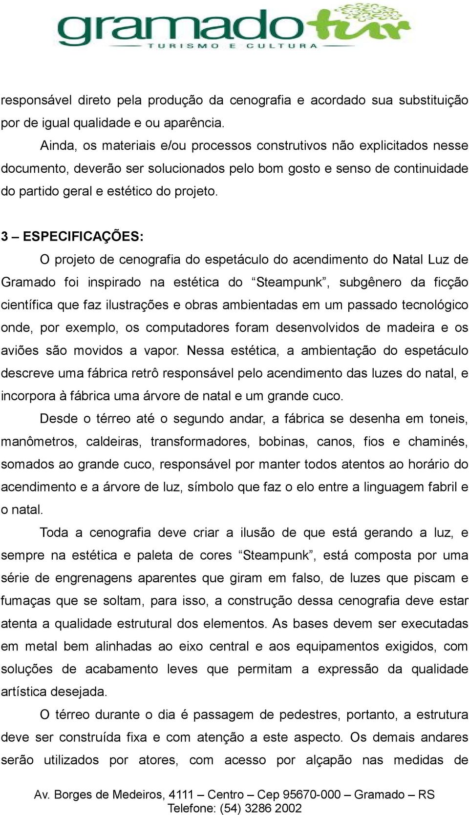 3 ESPECIFICAÇÕES: O projeto de cenografia do espetáculo do acendimento do Natal Luz de Gramado foi inspirado na estética do Steampunk, subgênero da ficção científica que faz ilustrações e obras