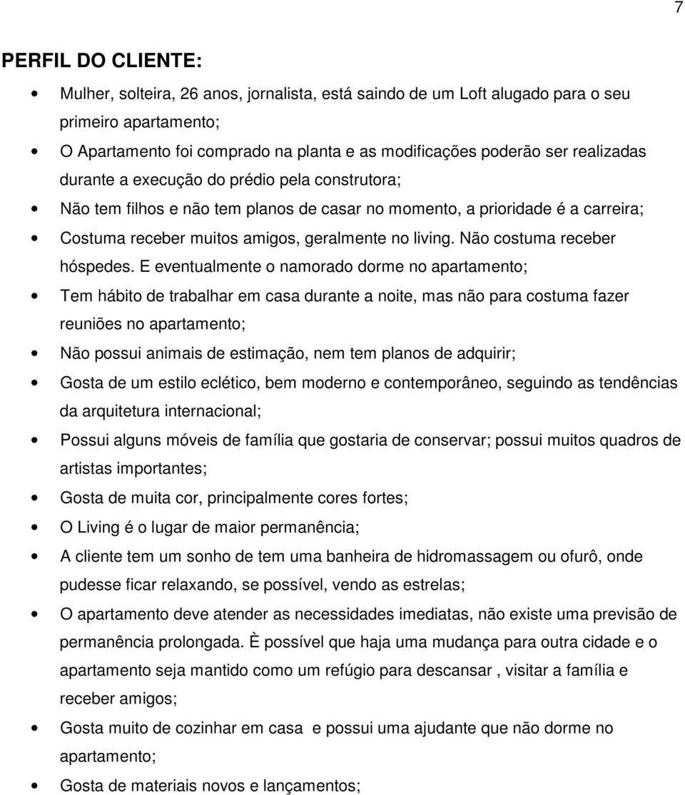 Não costuma receber hóspedes.