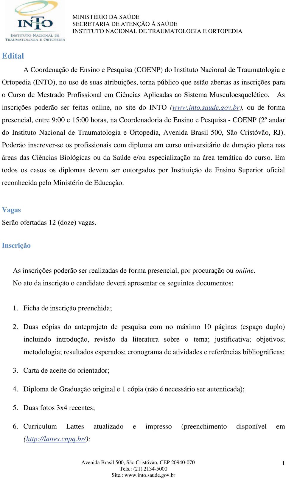 br), ou de forma presencial, entre 9:00 e 15:00 horas, na Coordenadoria de Ensino e Pesquisa - COENP (2º andar do Instituto Nacional de Traumatologia e Ortopedia, Avenida Brasil 500, São Cristóvão,