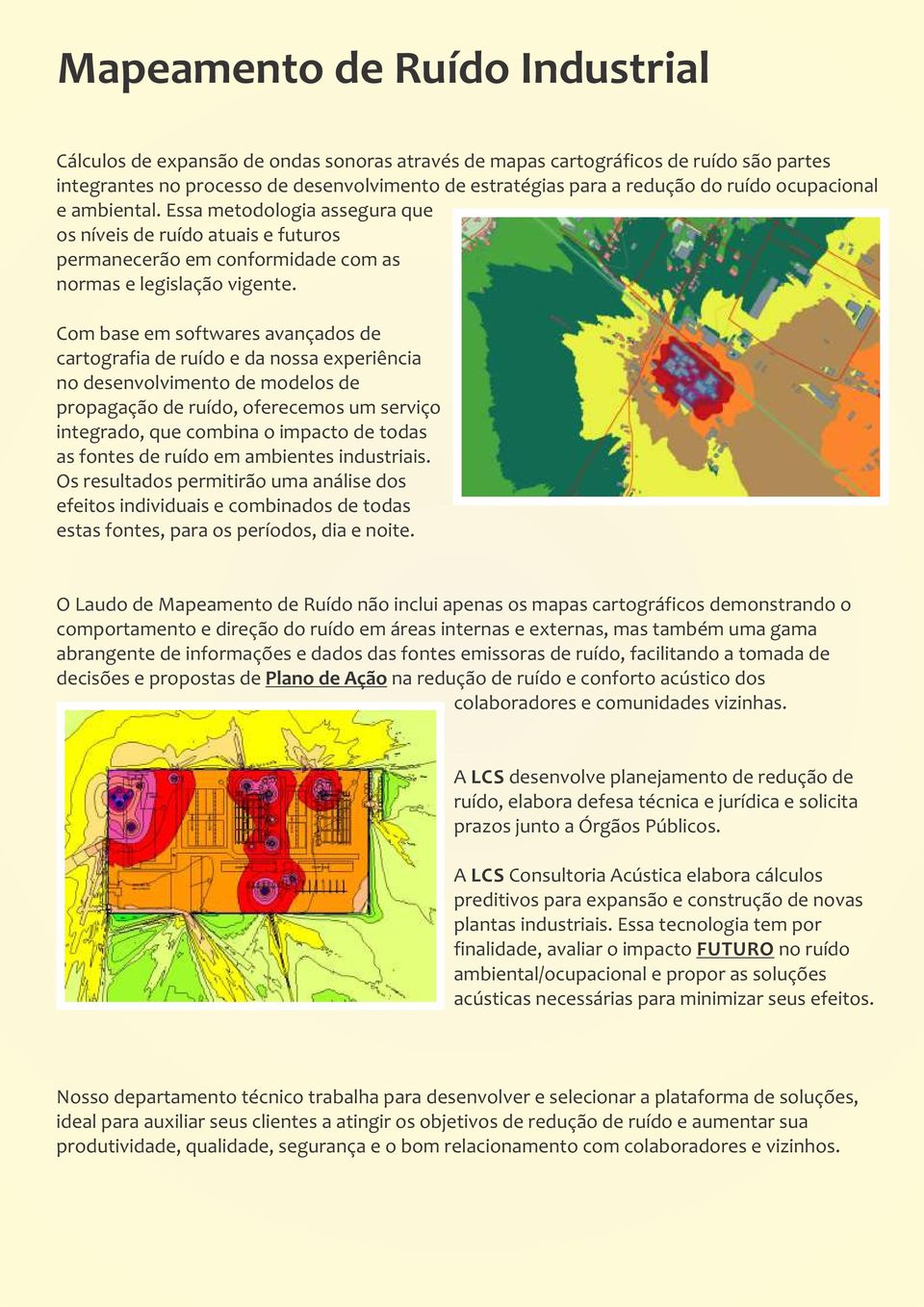 Com base em softwares avançados de cartografia de ruído e da nossa experiência no desenvolvimento de modelos de propagação de ruído, oferecemos um serviço integrado, que combina o impacto de todas as