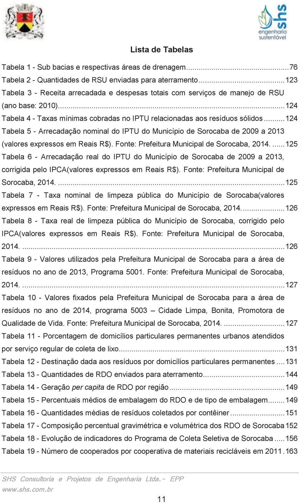 .. 124 Tabela 5 - Arrecadação nominal do IPTU do Município de Sorocaba de 2009 a 2013 (valores expressos em Reais R$). Fonte: Prefeitura Municipal de Sorocaba, 2014.