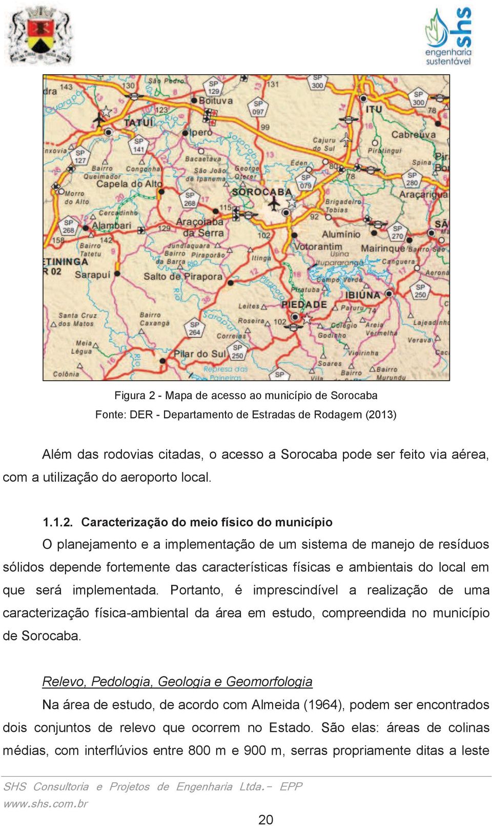 Caracterização do meio físico do município O planejamento e a implementação de um sistema de manejo de resíduos sólidos depende fortemente das características físicas e ambientais do local em que