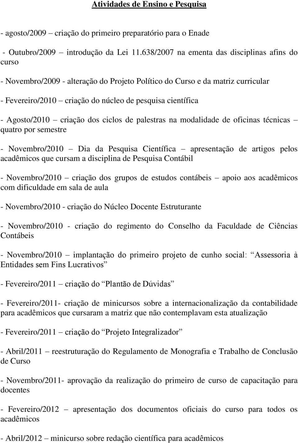 Agosto/2010 criação dos ciclos de palestras na modalidade de oficinas técnicas quatro por semestre - Novembro/2010 Dia da Pesquisa Científica apresentação de artigos pelos s que cursam a disciplina