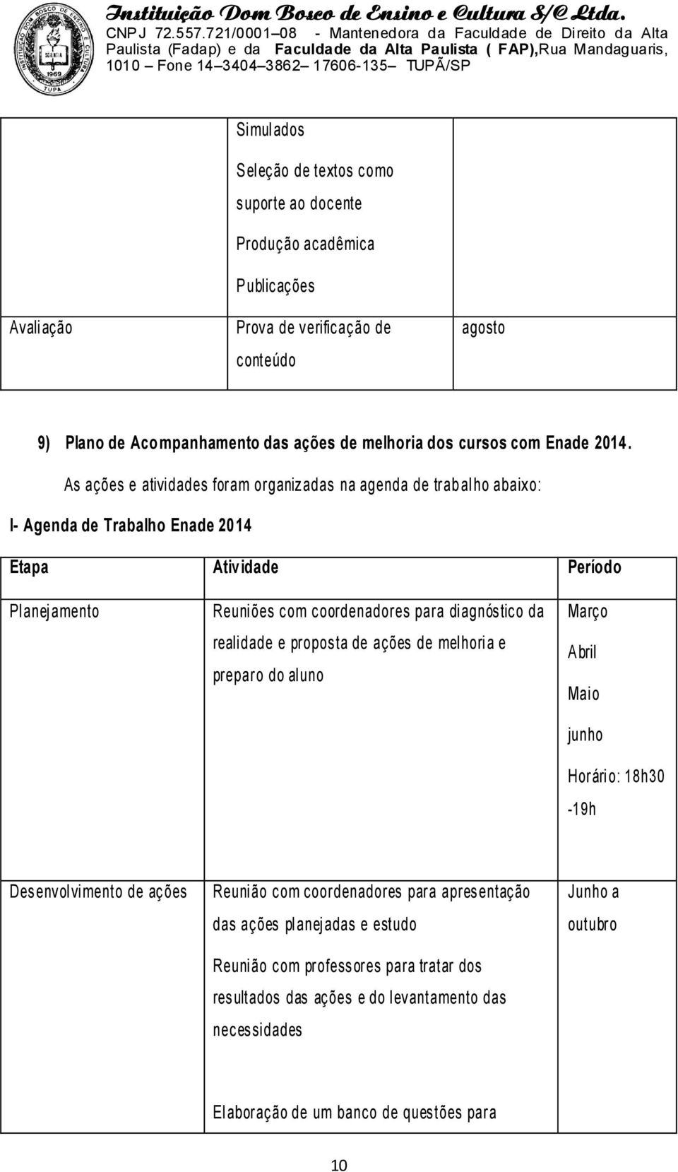 As ações e ativi dades foram organizadas na agenda de trab al ho abaixo: I- Agenda de Trabalho Enade 2014 Etapa Atividade Período Pl anej amento Reuni ões com coordenadores para di agnóstico da