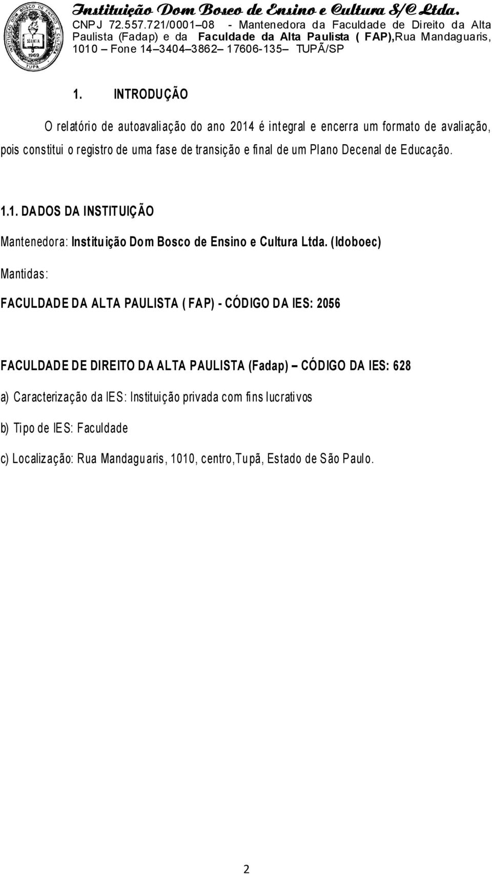 (Idoboec) Manti das: FACULDADE D A ALTA PAULISTA ( FAP) - CÓDIGO DA IES: 2056 FACULDADE DE DIREITO DA ALTA PAULISTA (Fadap) CÓDIGO DA IES: 628 a)