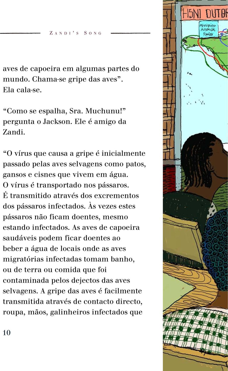 É transmitido através dos excrementos dos pássaros infectados. Às vezes estes pássaros não ficam doentes, mesmo estando infectados.