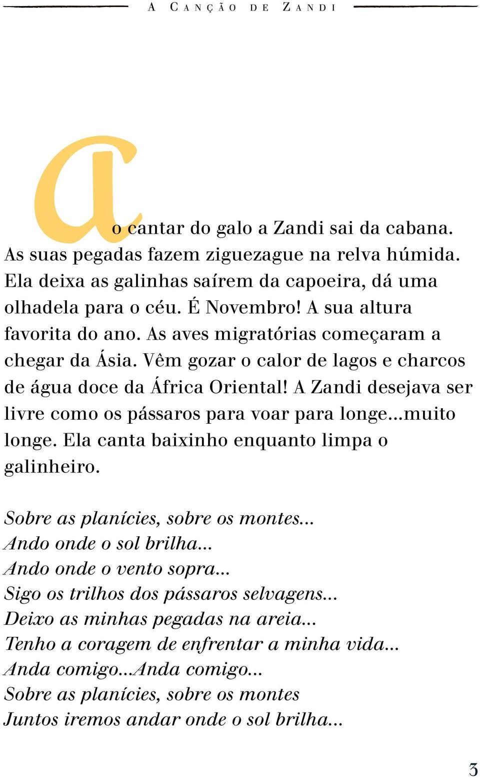 A Zandi desejava ser livre como os pássaros para voar para longe...muito longe. Ela canta baixinho enquanto limpa o galinheiro. Sobre as planícies, sobre os montes... Ando onde o sol brilha.