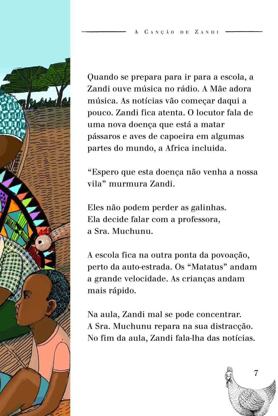 Espero que esta doença não venha a nossa vila murmura Zandi. Eles não podem perder as galinhas. Ela decide falar com a professora, a Sra. Muchunu.