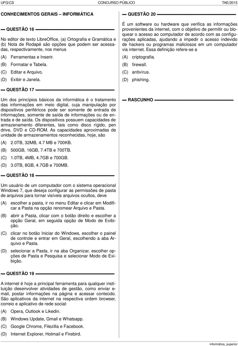 QUESTÃO 20 É um software ou hardware que verifica as informações provenientes da internet, com o objetivo de permitir ou bloquear o acesso ao computador de acordo com as configurações aplicadas,