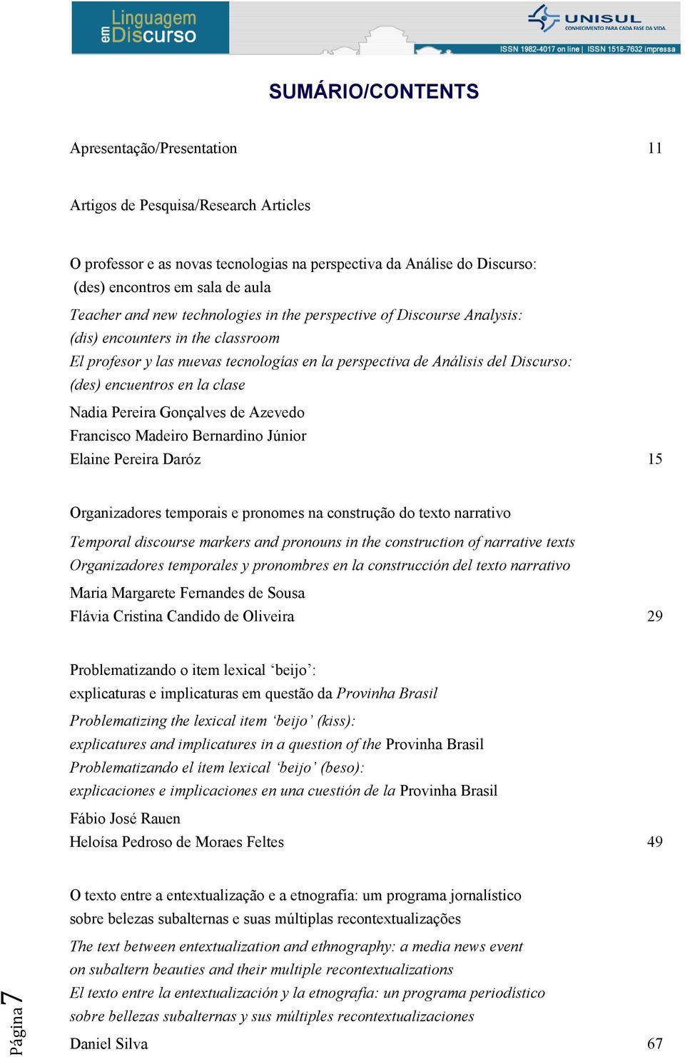 encuentros en la clase Nadia Pereira Gonçalves de Azevedo Francisco Madeiro Bernardino Júnior Elaine Pereira Daróz 15 Organizadores temporais e pronomes na construção do texto narrativo Temporal