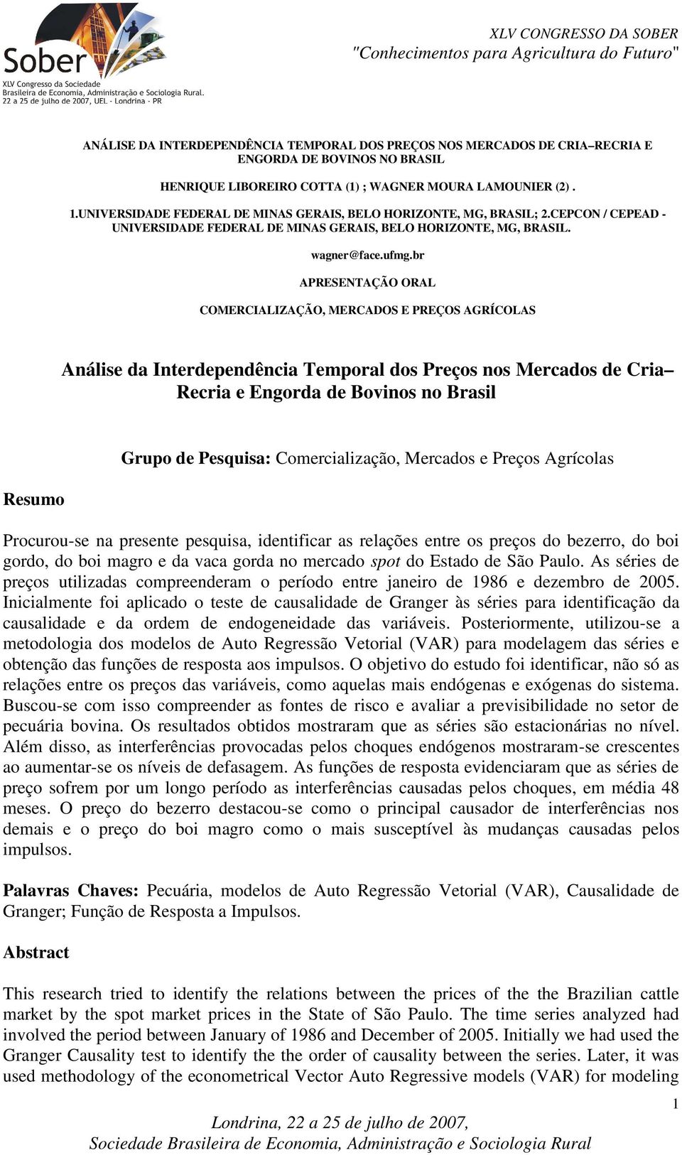 br APRESENTAÇÃO ORAL COMERCIALIZAÇÃO, MERCADOS E PREÇOS AGRÍCOLAS Análise da Inerdependência Temporal dos Preços nos Mercados de Cria Recria e Engorda de Bovinos no Brasil Resumo Grupo de Pesquisa: