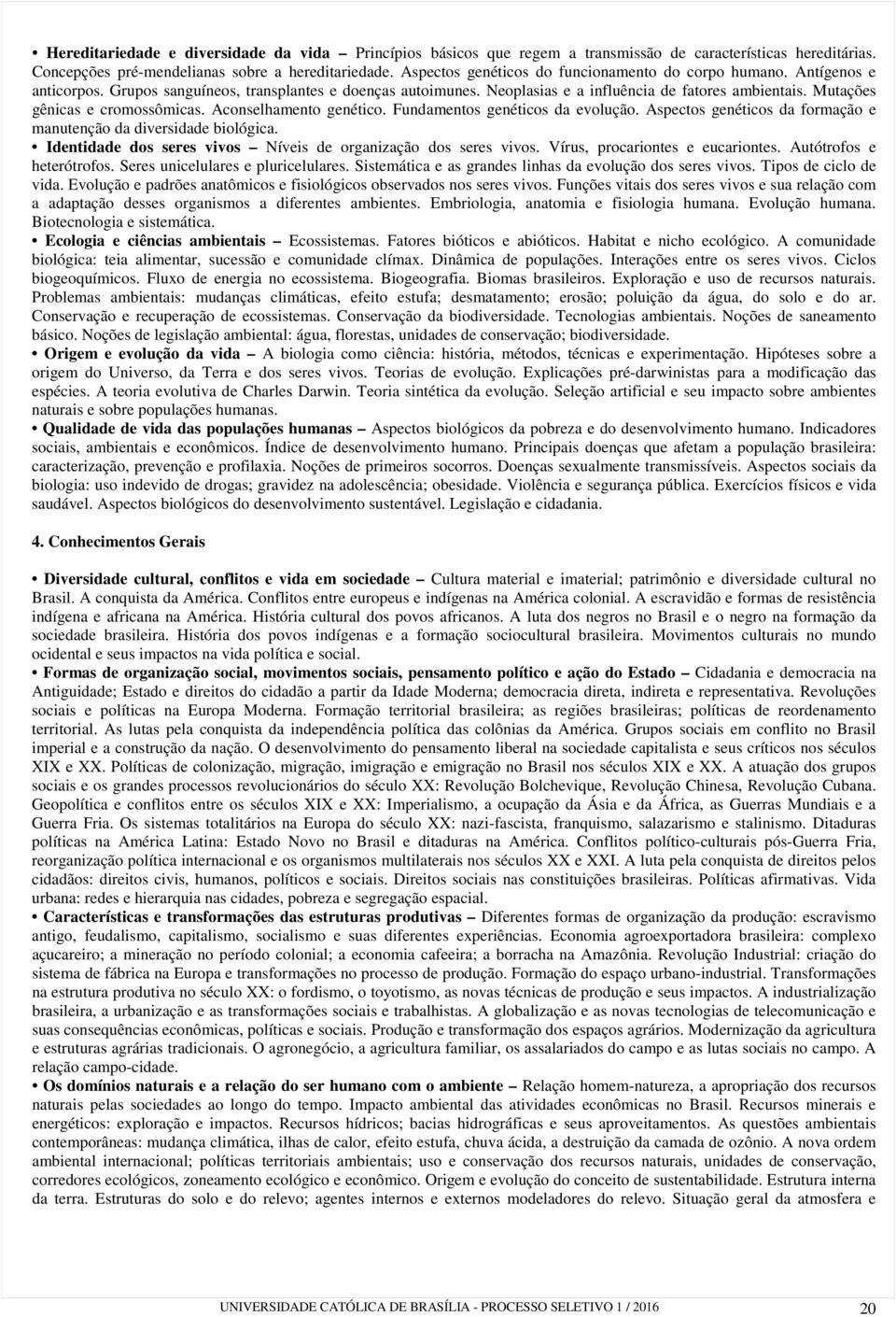 Mutações gênicas e cromossômicas. Aconselhamento genético. Fundamentos genéticos da evolução. Aspectos genéticos da formação e manutenção da diversidade biológica.