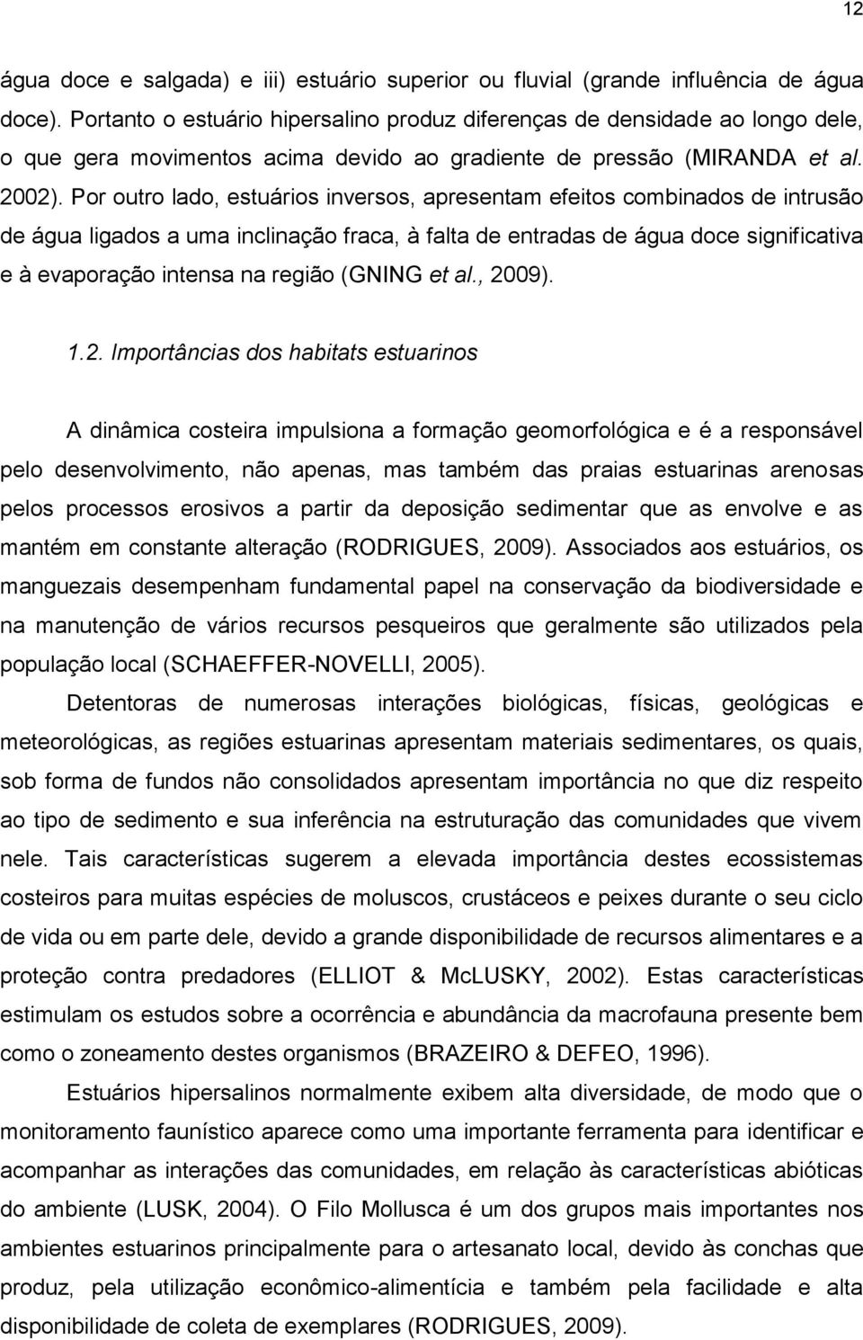 Por outro lado, estuários inversos, apresentam efeitos combinados de intrusão de água ligados a uma inclinação fraca, à falta de entradas de água doce significativa e à evaporação intensa na região