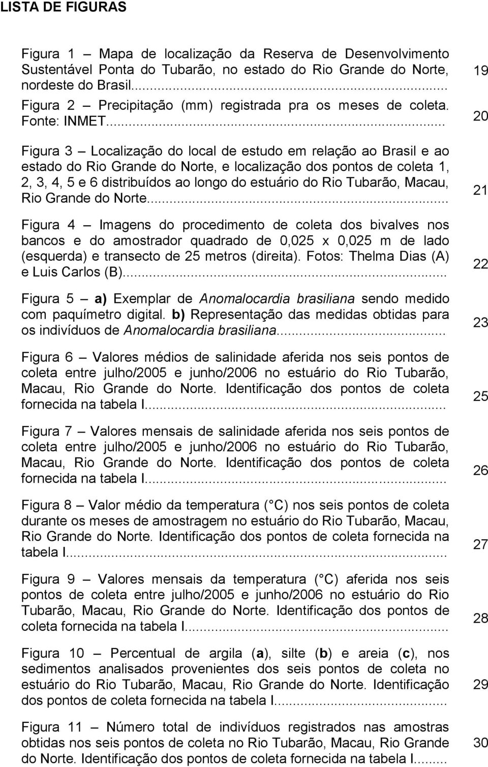 .. 20 19 Figura 3 Localização do local de estudo em relação ao Brasil e ao estado do Rio Grande do Norte, e localização dos pontos de coleta 1, 2, 3, 4, 5 e 6 distribuídos ao longo do estuário do Rio