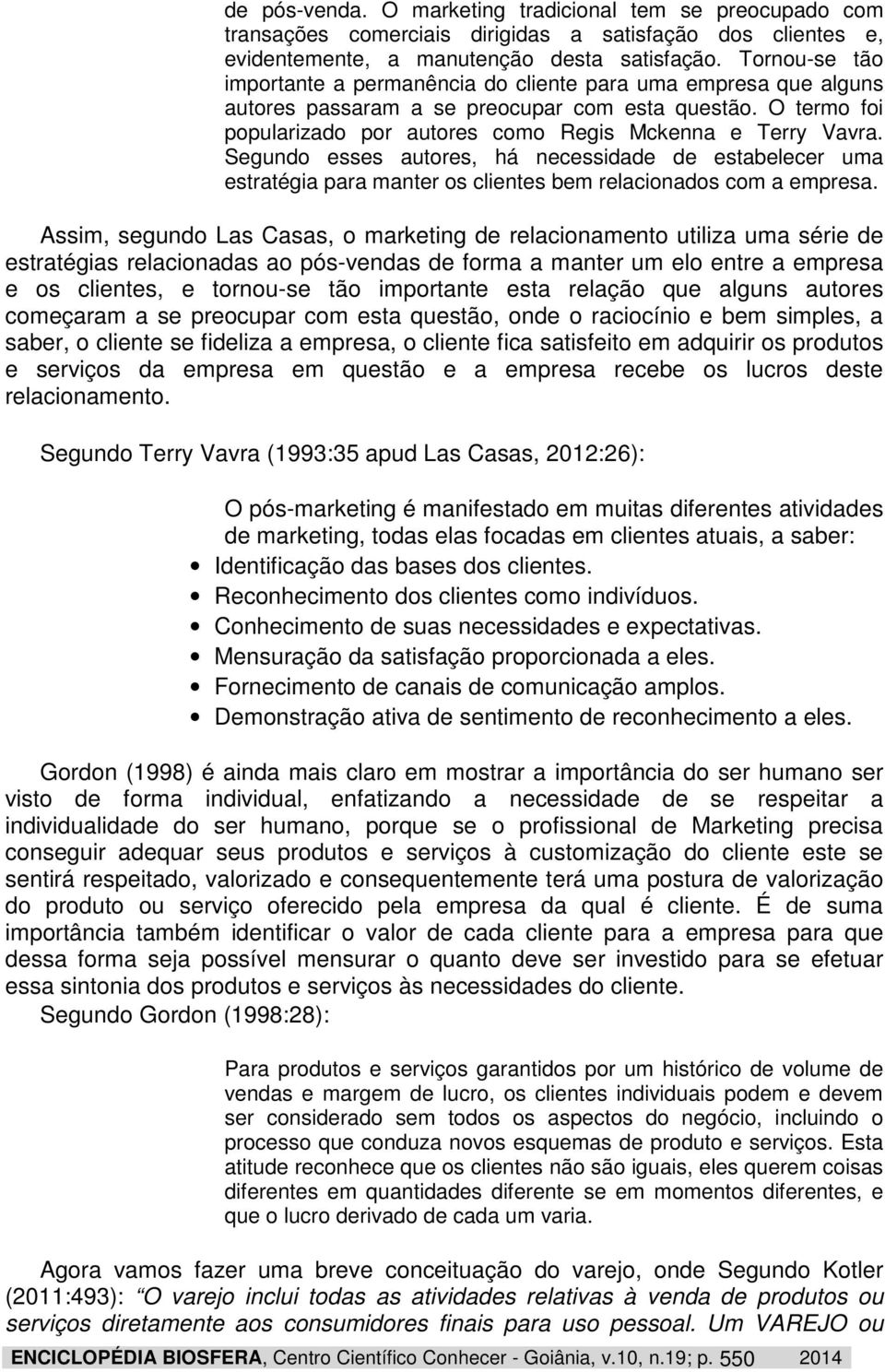 Segundo esses autores, há necessidade de estabelecer uma estratégia para manter os clientes bem relacionados com a empresa.