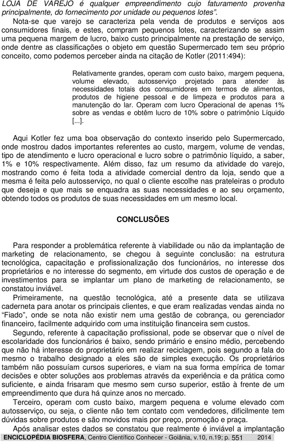 principalmente na prestação de serviço, onde dentre as classificações o objeto em questão Supermercado tem seu próprio conceito, como podemos perceber ainda na citação de Kotler (2011:494):