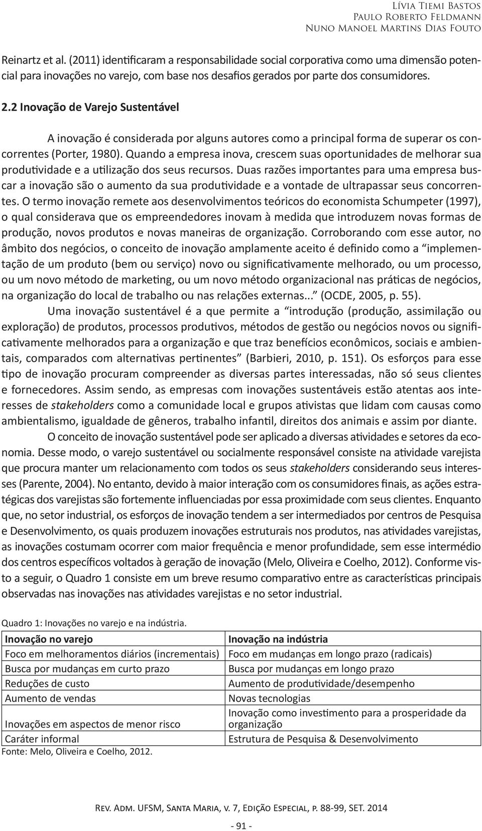 2 Inovação de Varejo Sustentável A inovação é considerada por alguns autores como a principal forma de superar os concorrentes (Porter, 1980).