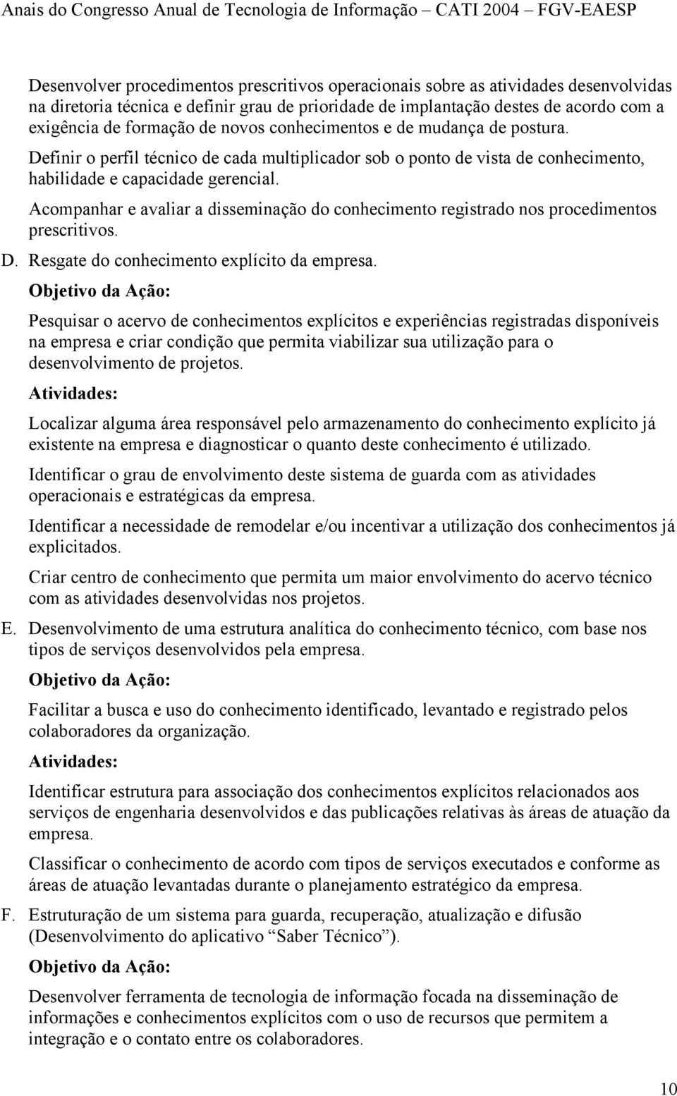 Acompanhar e avaliar a disseminação do conhecimento registrado nos procedimentos prescritivos. D. Resgate do conhecimento explícito da empresa.