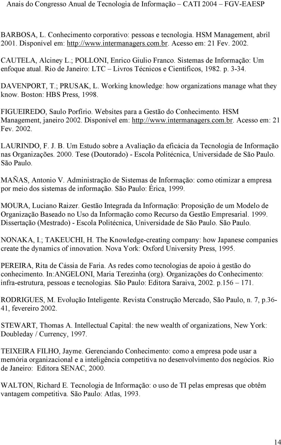Working knowledge: how organizations manage what they know. Boston: HBS Press, 1998. FIGUEIREDO, Saulo Porfírio. Websites para a Gestão do Conhecimento. HSM Management, janeiro 2002.