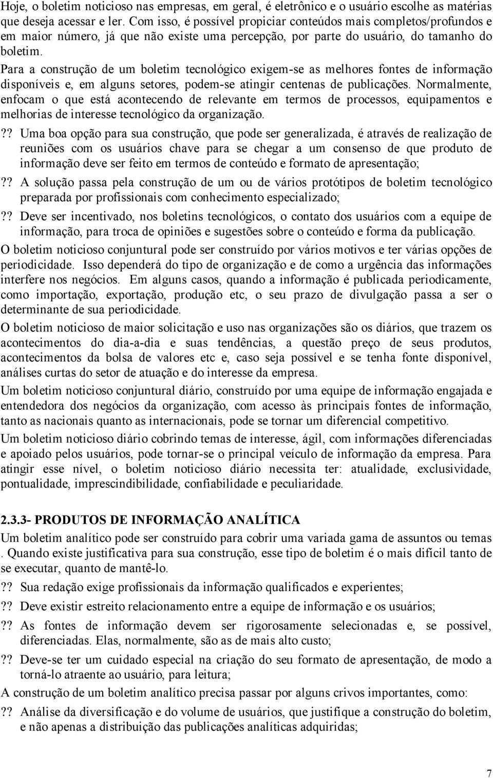 Para a construção de um boletim tecnológico exigem-se as melhores fontes de informação disponíveis e, em alguns setores, podem-se atingir centenas de publicações.