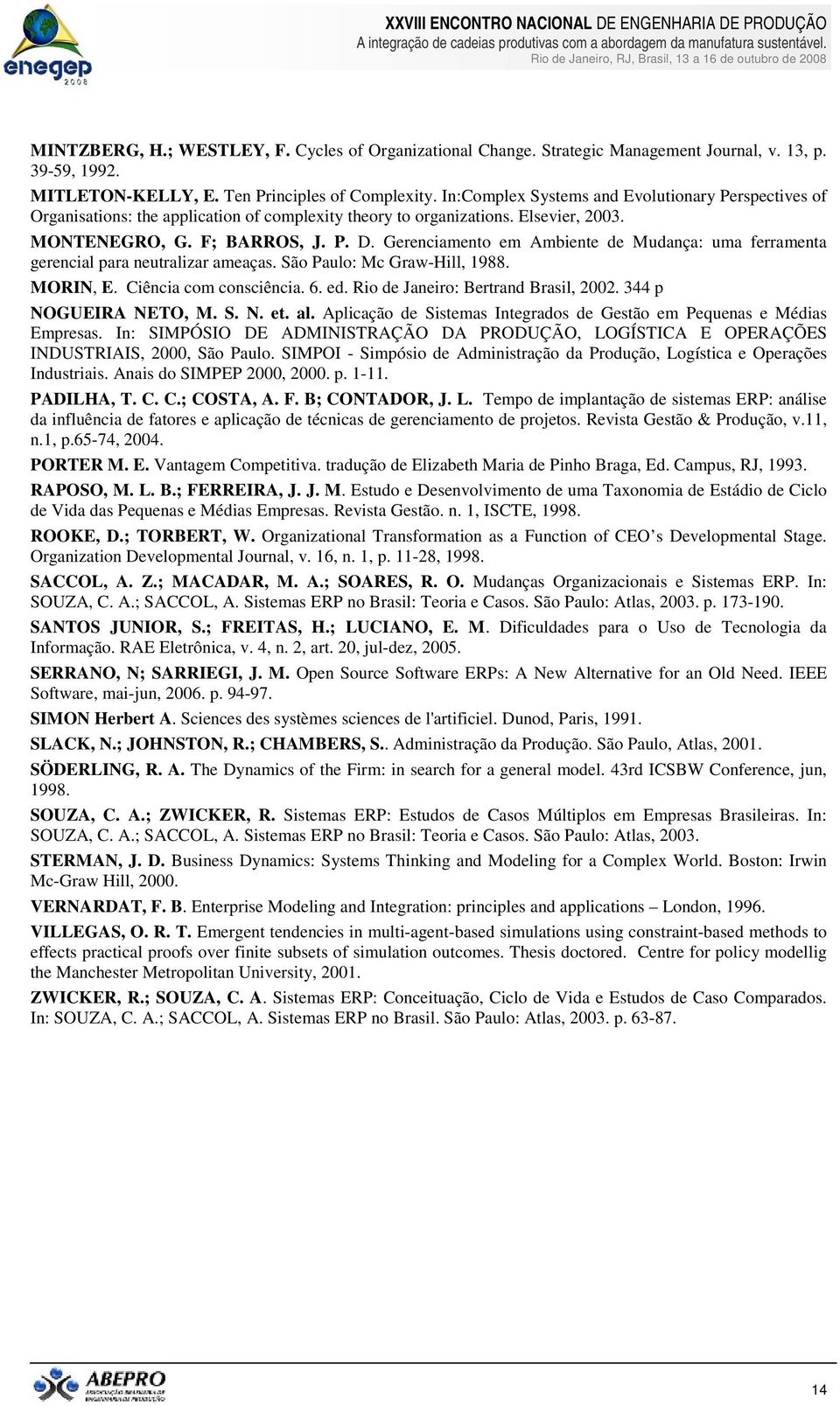 Gerenciamento em Ambiente de Mudança: uma ferramenta gerencial para neutralizar ameaças. São Paulo: Mc Graw-Hill, 1988. MORIN, E. Ciência com consciência. 6. ed. Rio de Janeiro: Bertrand Brasil, 2002.