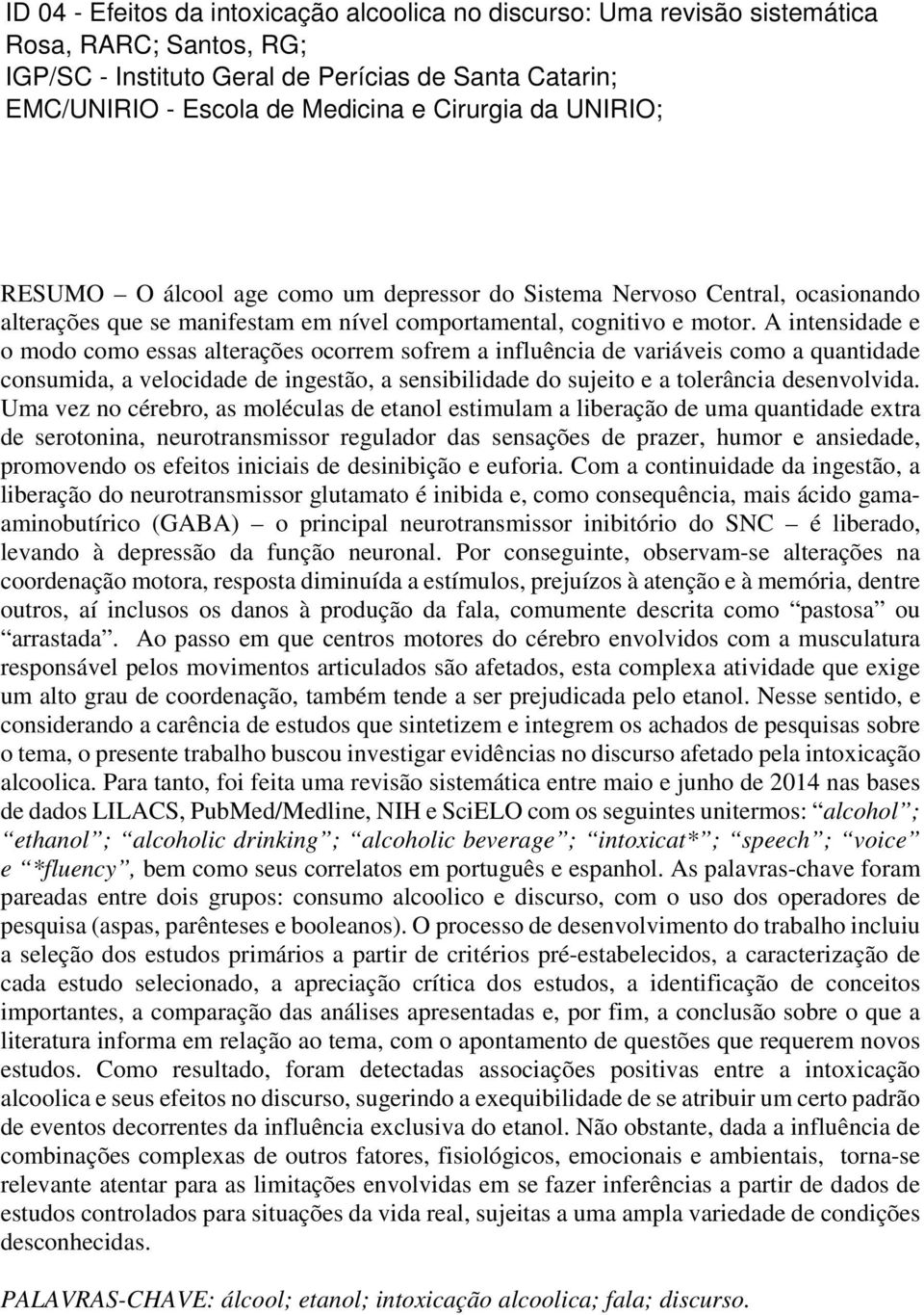 A intensidade e o modo como essas alterações ocorrem sofrem a influência de variáveis como a quantidade consumida, a velocidade de ingestão, a sensibilidade do sujeito e a tolerância desenvolvida.