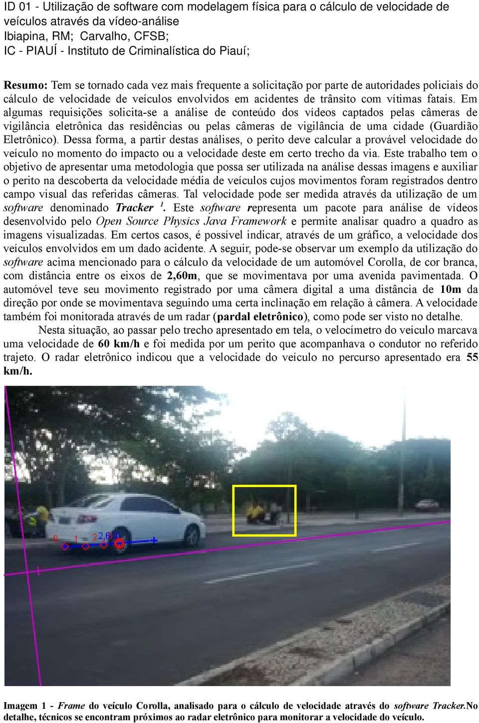 Em algumas requisições solicita-se a análise de conteúdo dos vídeos captados pelas câmeras de vigilância eletrônica das residências ou pelas câmeras de vigilância de uma cidade (Guardião Eletrônico).