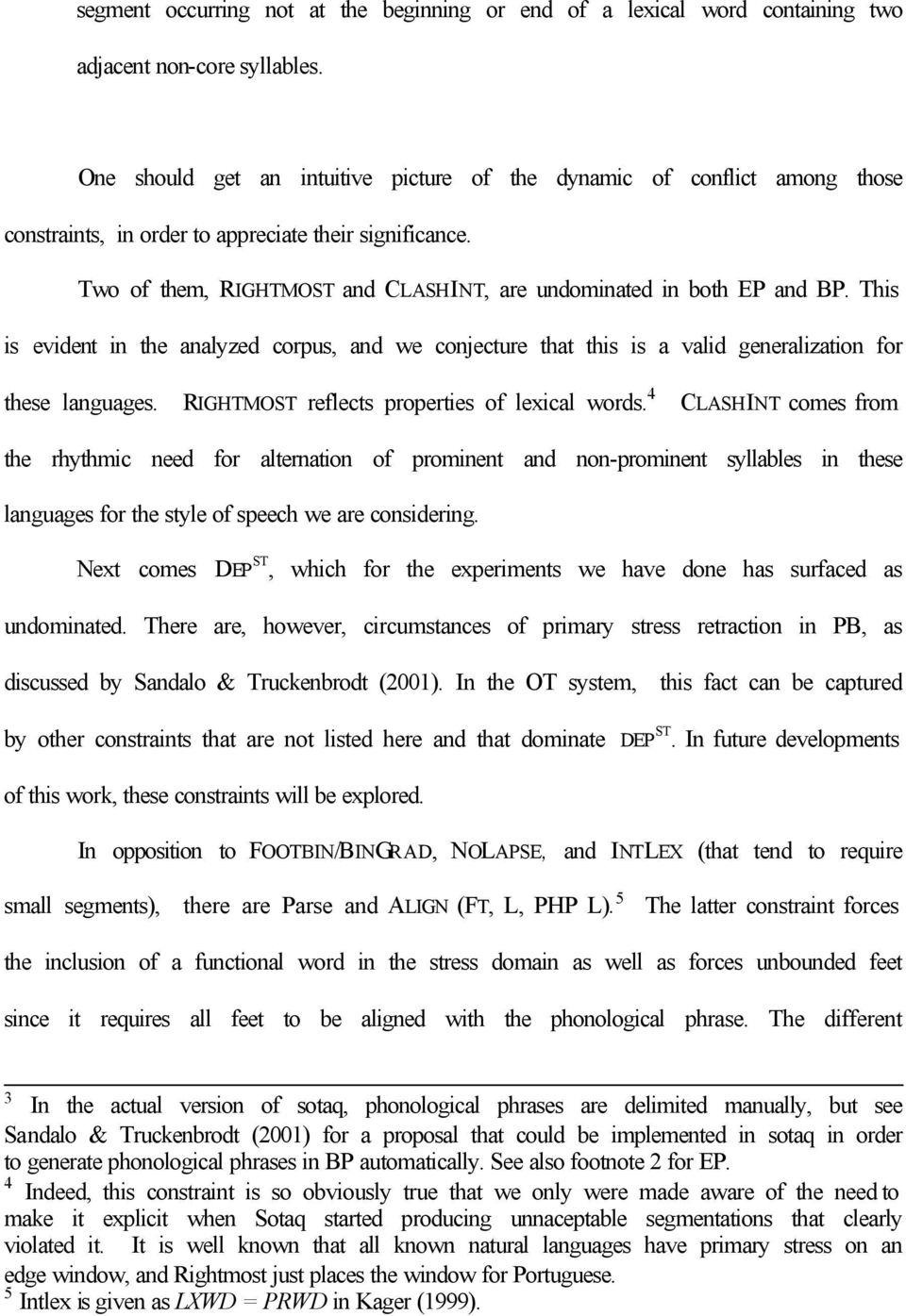 Two of them, RIGHTMOST and CLASHINT, are undominated in both EP and BP. This is evident in the analyzed corpus, and we conjecture that this is a valid generalization for these languages.