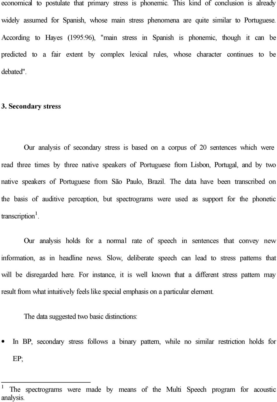 Secondary stress Our analysis of secondary stress is based on a corpus of 20 sentences which were read three times by three native speakers of Portuguese from Lisbon, Portugal, and by two native