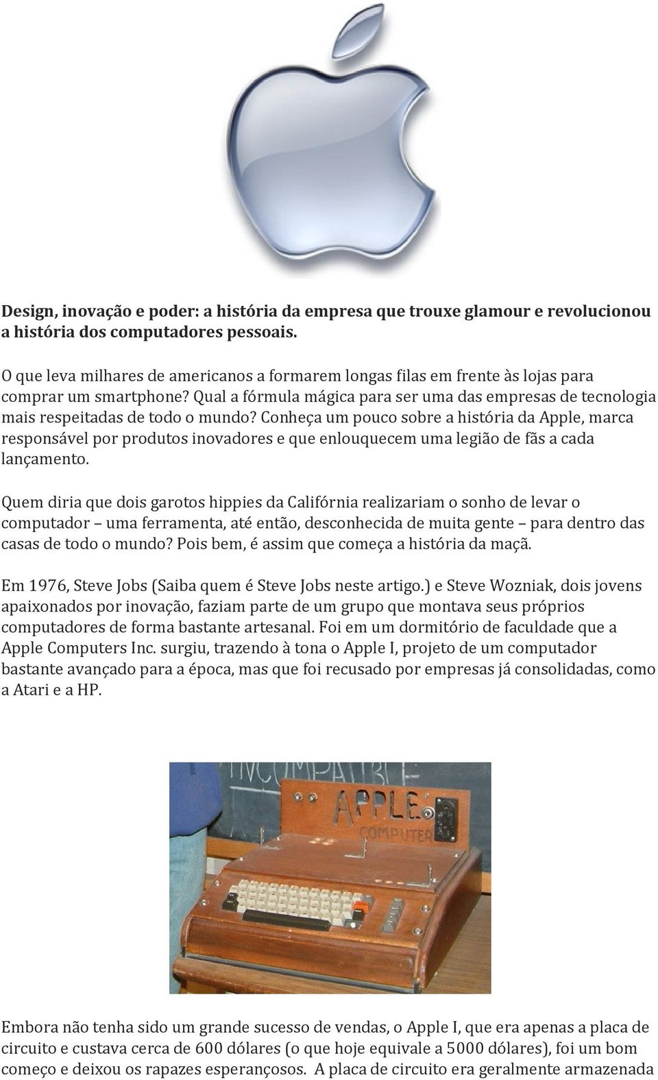 Conheça um pouco sobre a história da Apple, marca responsável por produtos inovadores e que enlouquecem uma legião de fãs a cada lançamento.