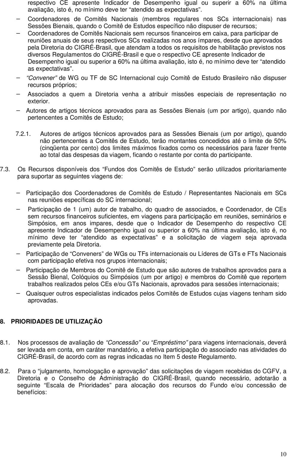 sem recursos financeiros em caixa, para participar de reuniões anuais de seus respectivos SCs realizadas nos anos ímpares, desde que aprovados pela Diretoria do CIGRÉ-Brasil, que atendam a todos os