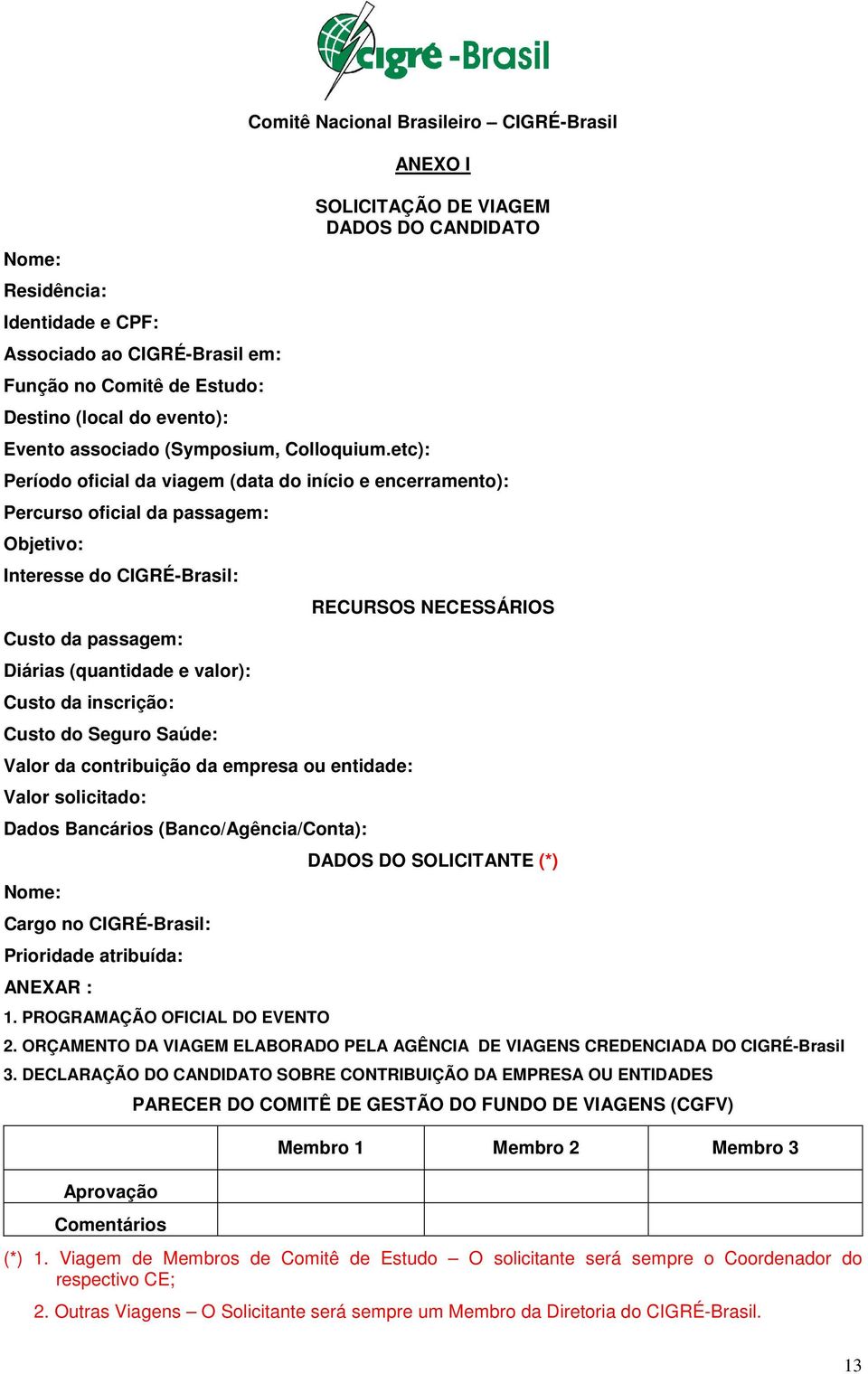 Interesse do CIGRÉ-Brasil: Custo da passagem: Diárias (quantidade e valor): Custo da inscrição: Custo do Seguro Saúde: Valor da contribuição da empresa ou entidade: Valor solicitado: Dados Bancários