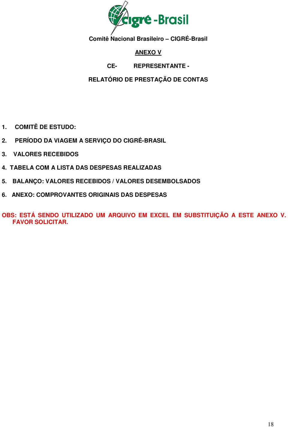 TABELA COM A LISTA DAS DESPESAS REALIZADAS 5. BALANÇO: VALORES RECEBIDOS / VALORES DESEMBOLSADOS 6.