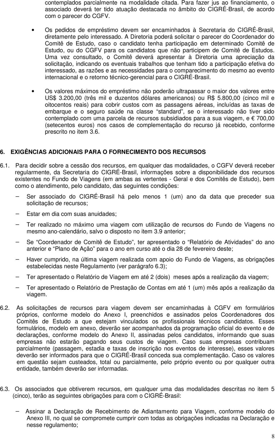 A Diretoria poderá solicitar o parecer do Coordenador do Comitê de Estudo, caso o candidato tenha participação em determinado Comitê de Estudo, ou do CGFV para os candidatos que não participem de