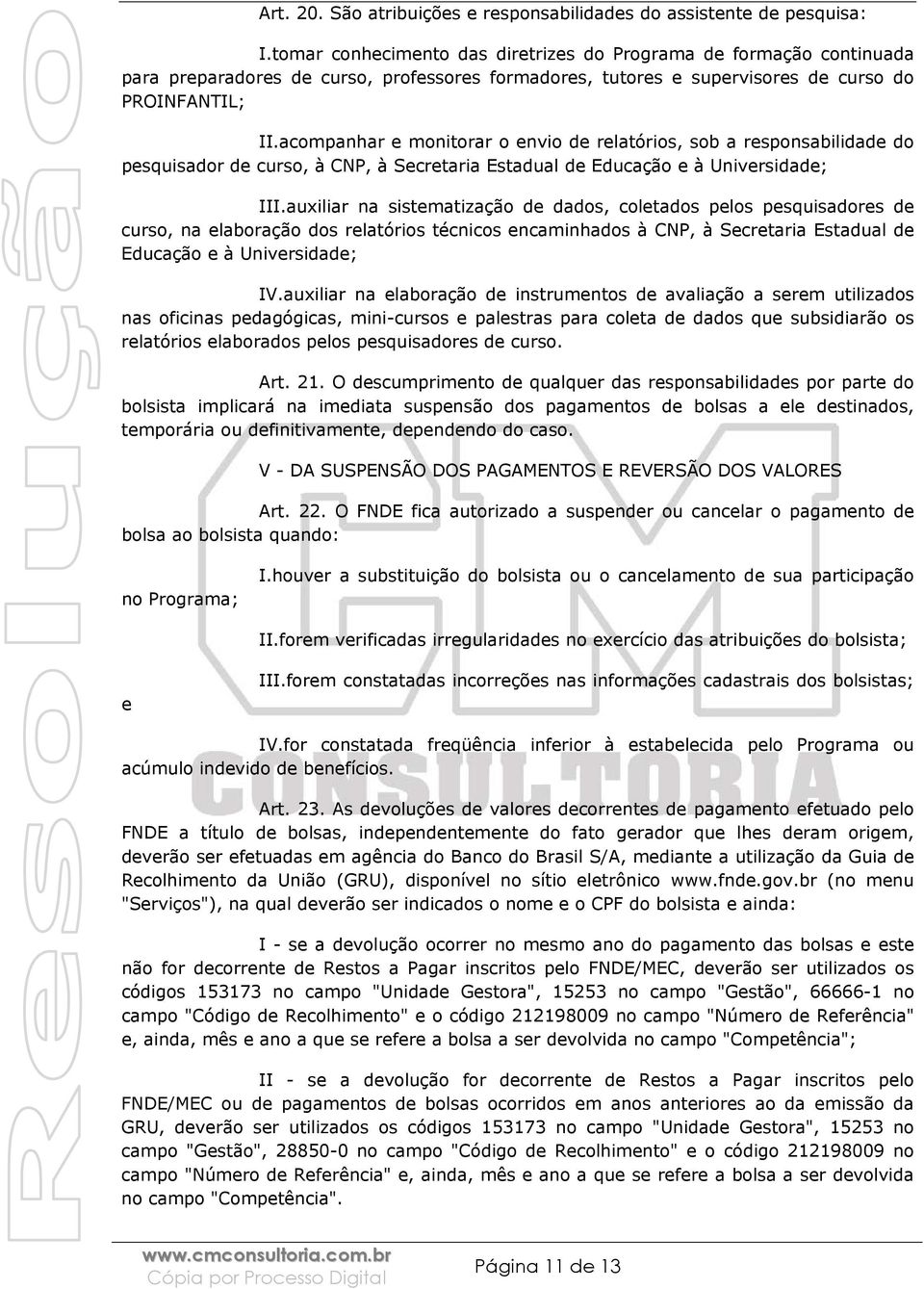 acompanhar e monitorar o envio de relatórios, sob a responsabilidade do pesquisador de curso, à CNP, à Secretaria Estadual de Educação e à Universidade; III.