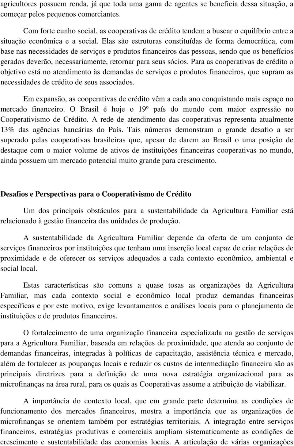 Elas são estruturas constituídas de forma democrática, com base nas necessidades de serviços e produtos financeiros das pessoas, sendo que os benefícios gerados deverão, necessariamente, retornar