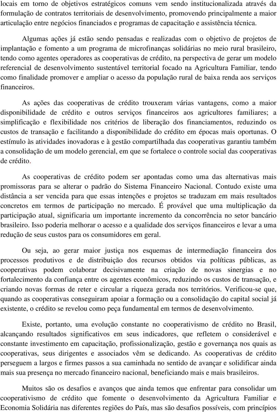 Algumas ações já estão sendo pensadas e realizadas com o objetivo de projetos de implantação e fomento a um programa de microfinanças solidárias no meio rural brasileiro, tendo como agentes