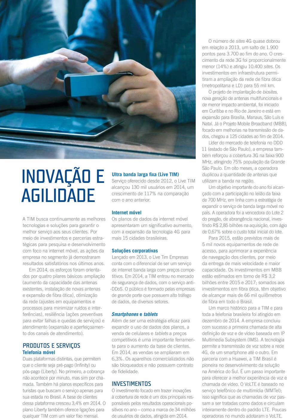 Em 2014, os esforços foram orientados por quatro pilares básicos: ampliação (aumento da capacidade das antenas existentes, instalação de novas antenas e expansão de fibra ótica), otimização da rede