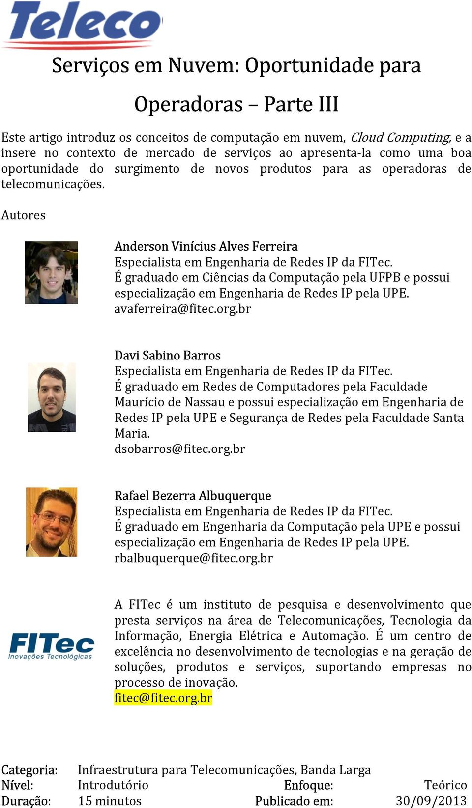 É graduado em Ciências da Computação pela UFPB e possui especialização em Engenharia de Redes IP pela UPE. avaferreira@fitec.org.br Davi Sabino Barros Especialista em Engenharia de Redes IP da FITec.