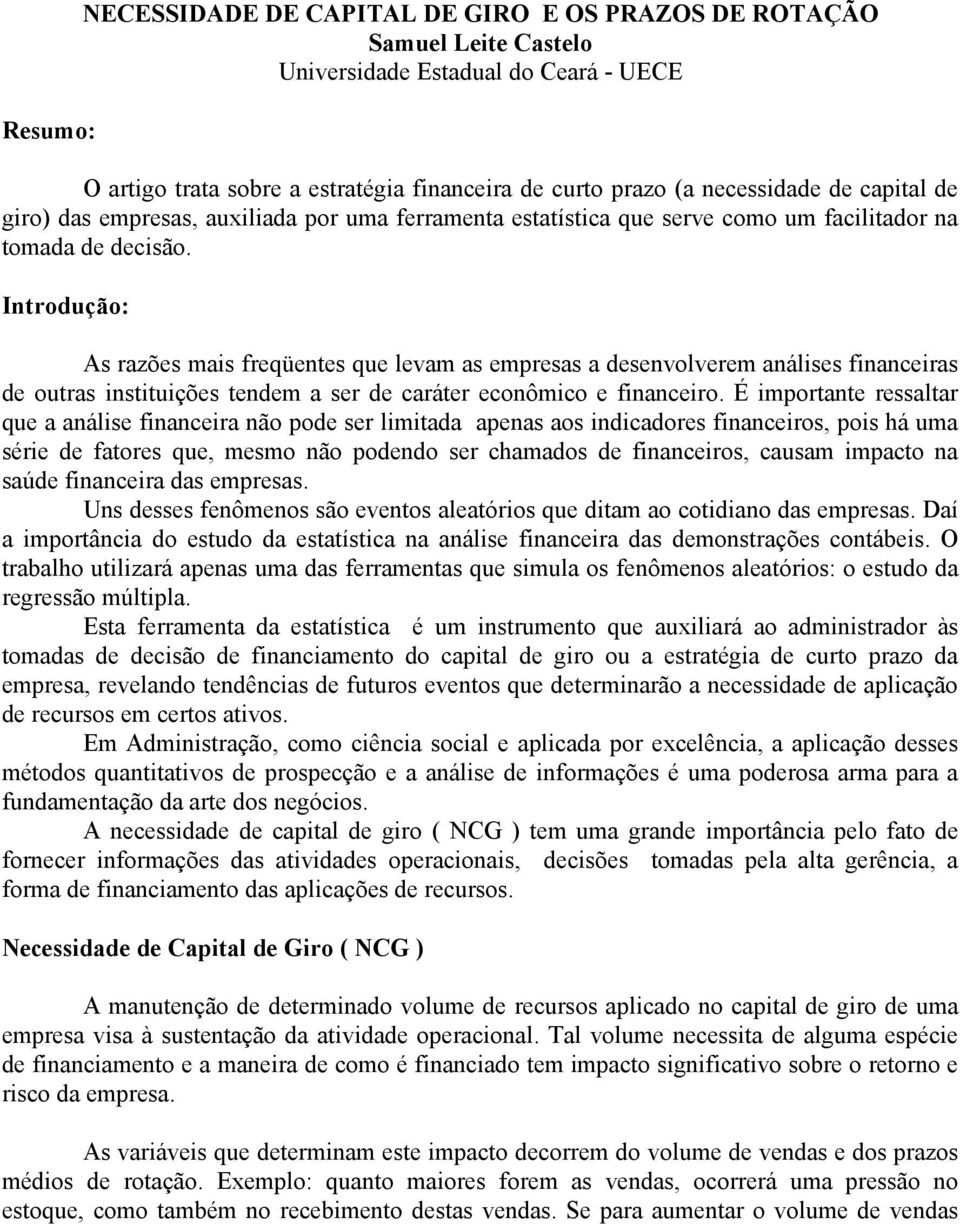 Introdução: As razões mais freqüentes que levam as empresas a desenvolverem análises financeiras de outras instituições tendem a ser de caráter econômico e financeiro.