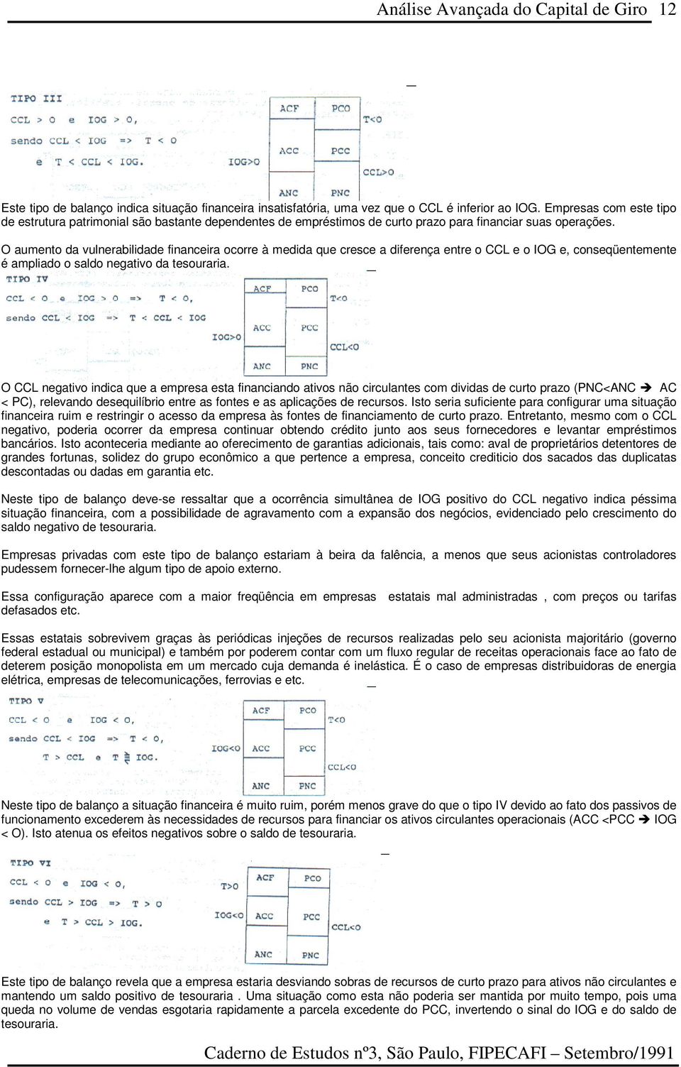 O aumento da vulnerabilidade financeira ocorre à medida que cresce a diferença entre o CCL e o IOG e, conseqüentemente é ampliado o saldo negativo da tesouraria.