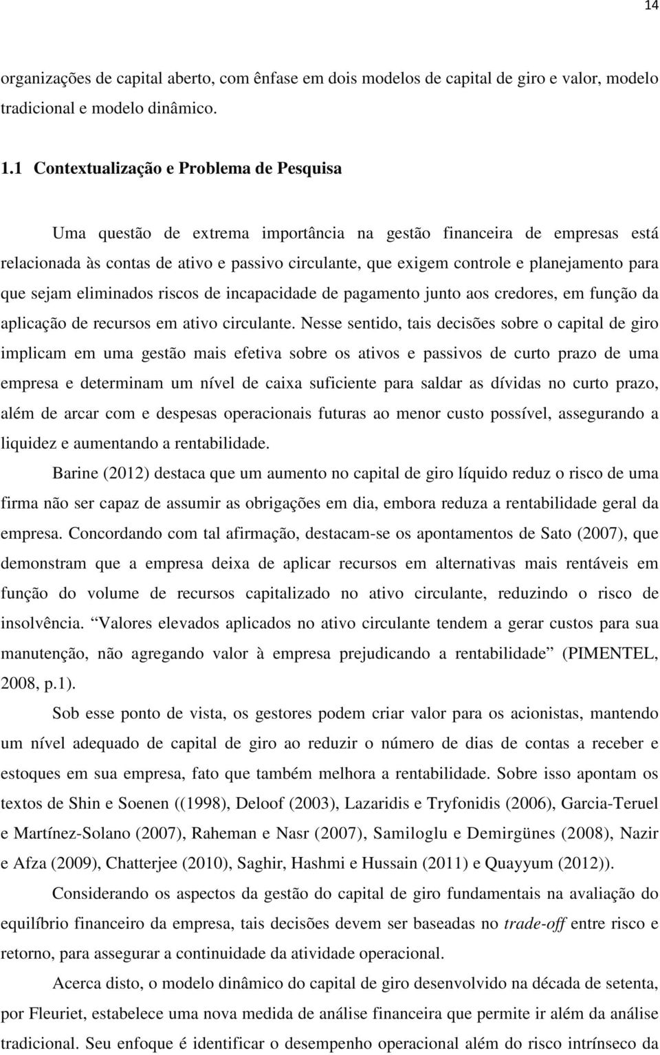 planejamento para que sejam eliminados riscos de incapacidade de pagamento junto aos credores, em função da aplicação de recursos em ativo circulante.