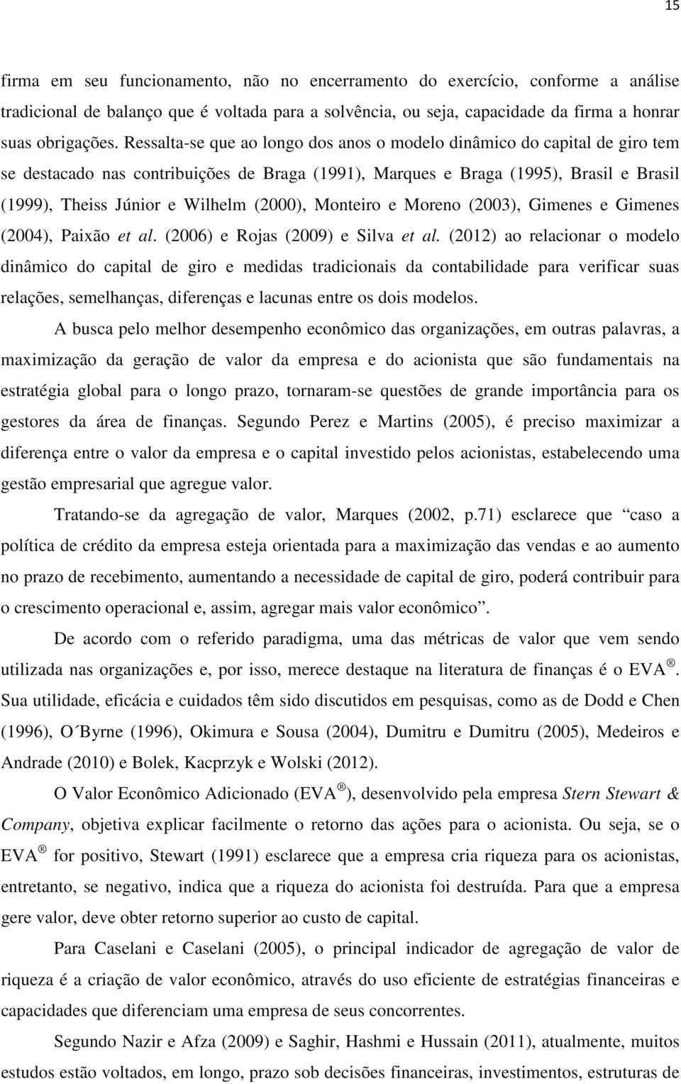 (2000), Monteiro e Moreno (2003), Gimenes e Gimenes (2004), Paixão et al. (2006) e Rojas (2009) e Silva et al.