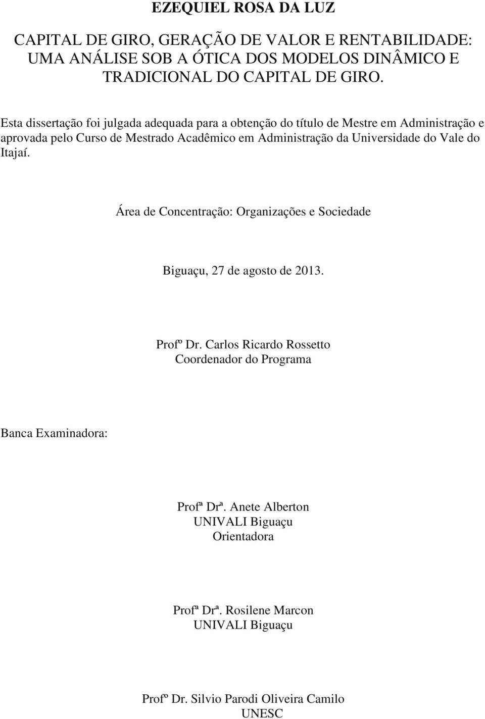 Universidade do Vale do Itajaí. Área de Concentração: Organizações e Sociedade Biguaçu, 27 de agosto de 2013. Profº Dr.
